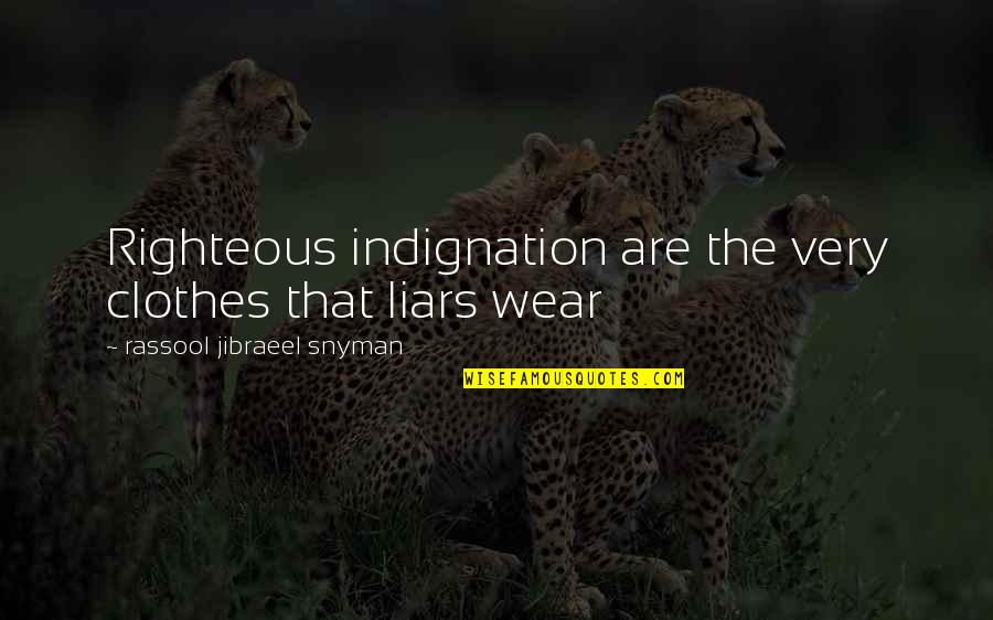 Liars Quotes By Rassool Jibraeel Snyman: Righteous indignation are the very clothes that liars