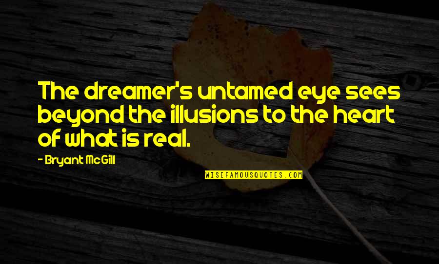 Libeler Quotes By Bryant McGill: The dreamer's untamed eye sees beyond the illusions