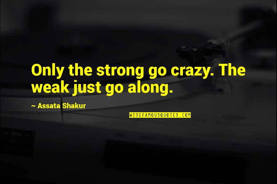 Liberal Reforms Success Quotes By Assata Shakur: Only the strong go crazy. The weak just