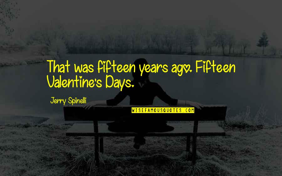 Liberarse De Apegos Quotes By Jerry Spinelli: That was fifteen years ago. Fifteen Valentine's Days.