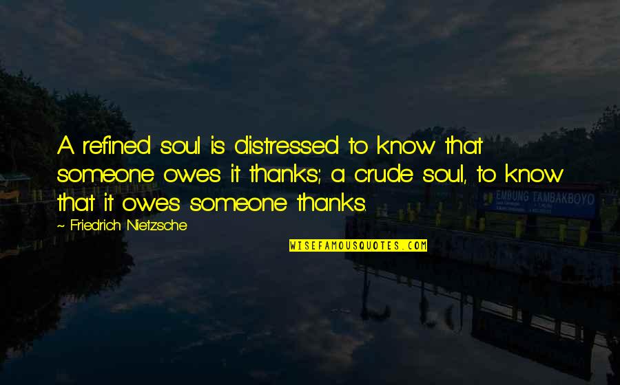 Libermann Quotes By Friedrich Nietzsche: A refined soul is distressed to know that