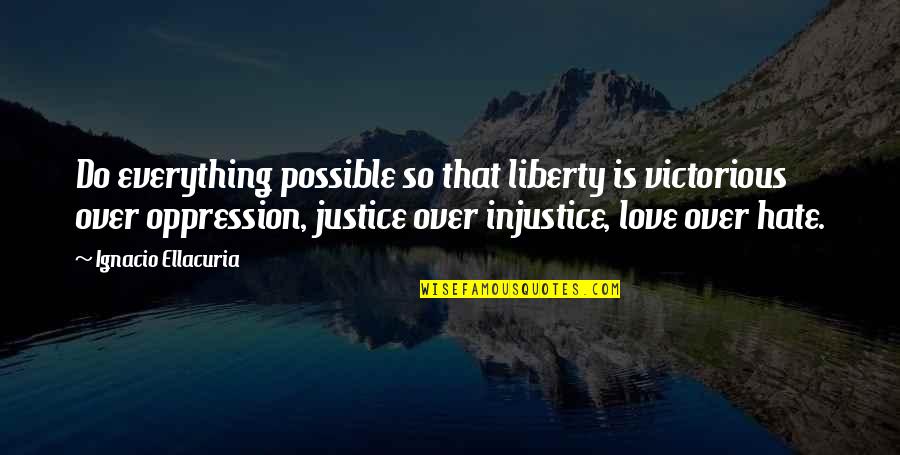 Liberty And Justice For All Quotes By Ignacio Ellacuria: Do everything possible so that liberty is victorious