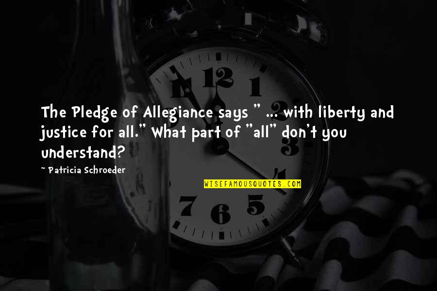 Liberty And Justice For All Quotes By Patricia Schroeder: The Pledge of Allegiance says " ... with