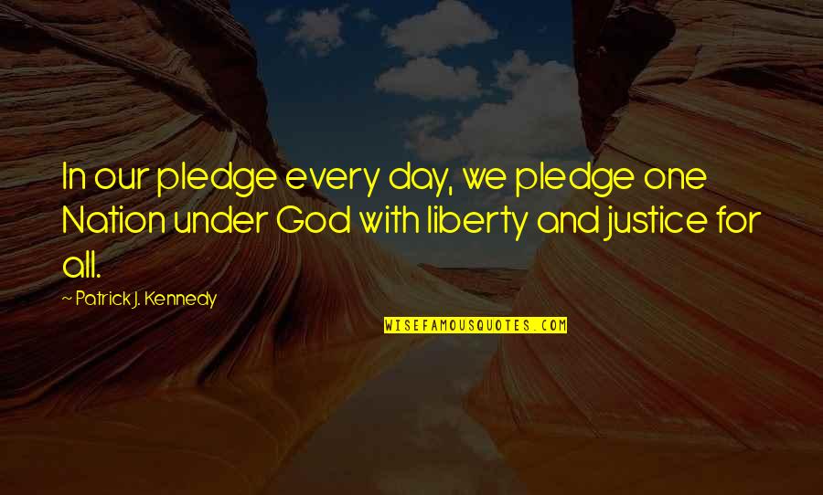 Liberty And Justice For All Quotes By Patrick J. Kennedy: In our pledge every day, we pledge one