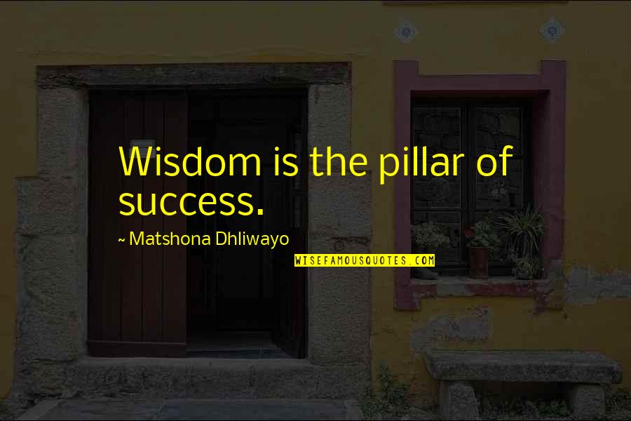 Liberty Van Zandt Quotes By Matshona Dhliwayo: Wisdom is the pillar of success.