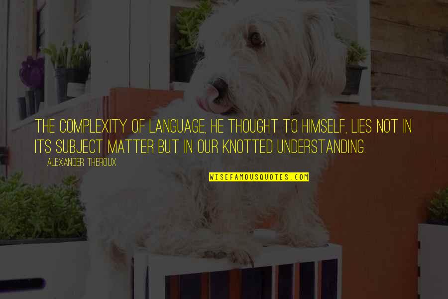 Libidomaxforwomen Quotes By Alexander Theroux: The complexity of language, he thought to himself,