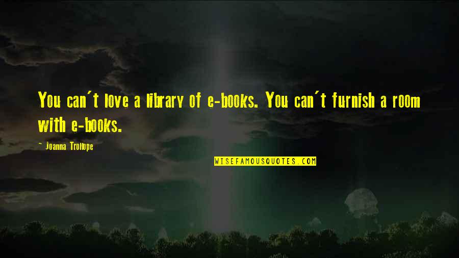 Library Books Quotes By Joanna Trollope: You can't love a library of e-books. You