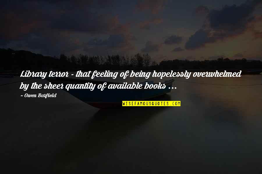 Library Books Quotes By Owen Barfield: Library terror - that feeling of being hopelessly