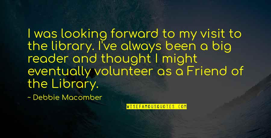 Library The Quotes By Debbie Macomber: I was looking forward to my visit to