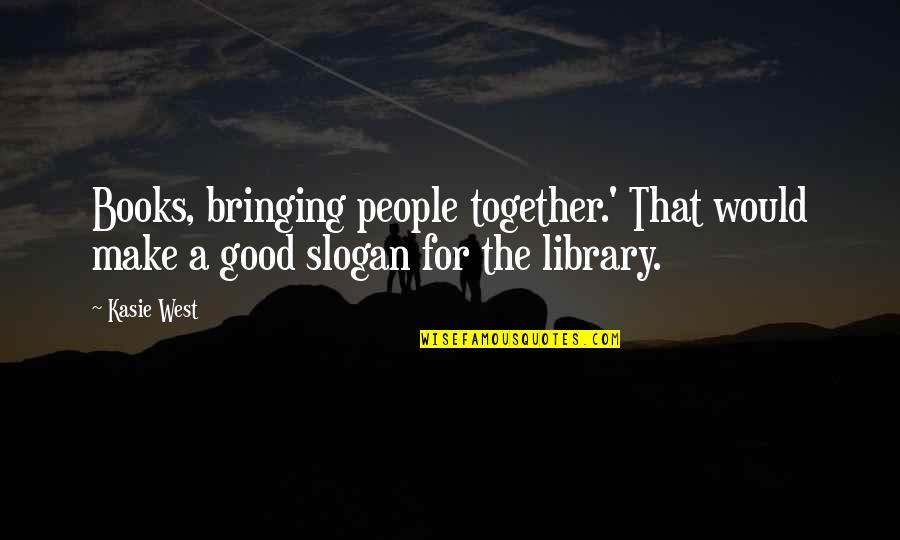 Library The Quotes By Kasie West: Books, bringing people together.' That would make a