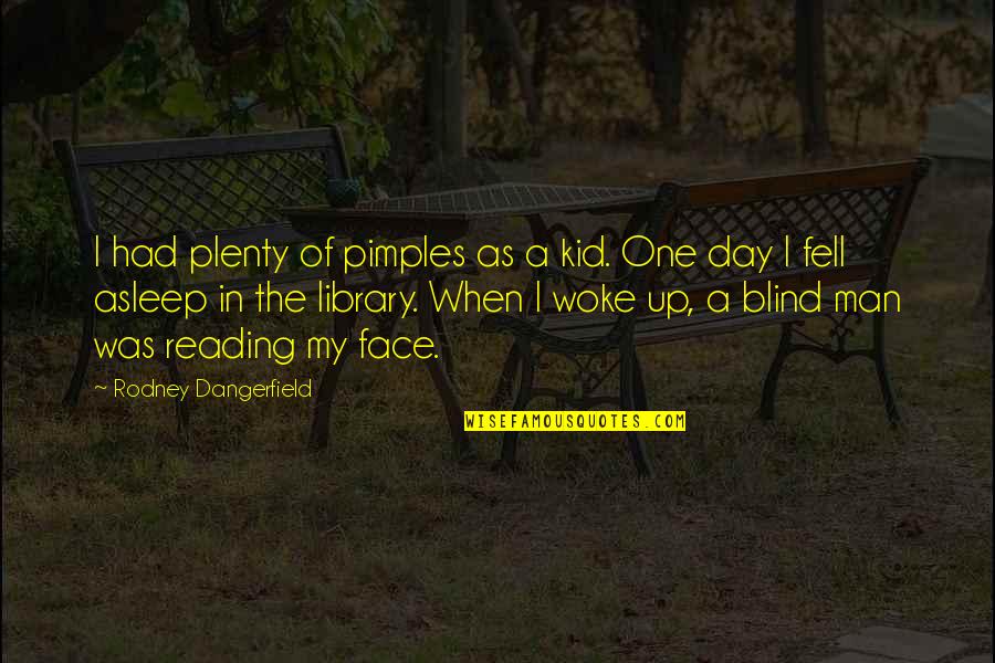 Library The Quotes By Rodney Dangerfield: I had plenty of pimples as a kid.