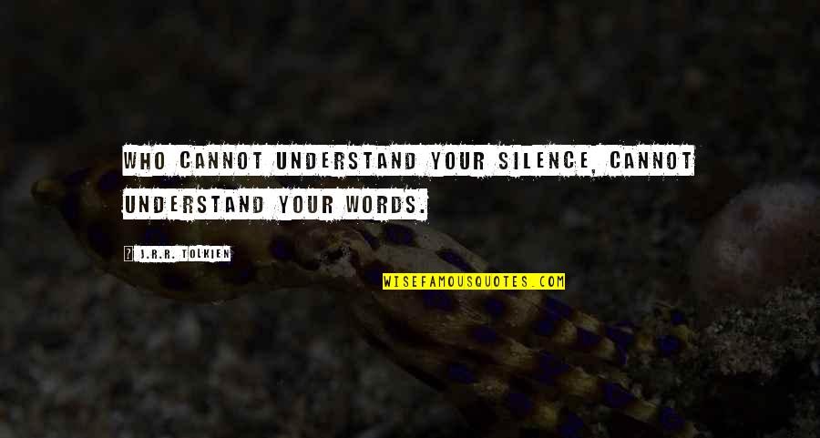 Librito Abc Quotes By J.R.R. Tolkien: Who cannot understand your silence, cannot understand your