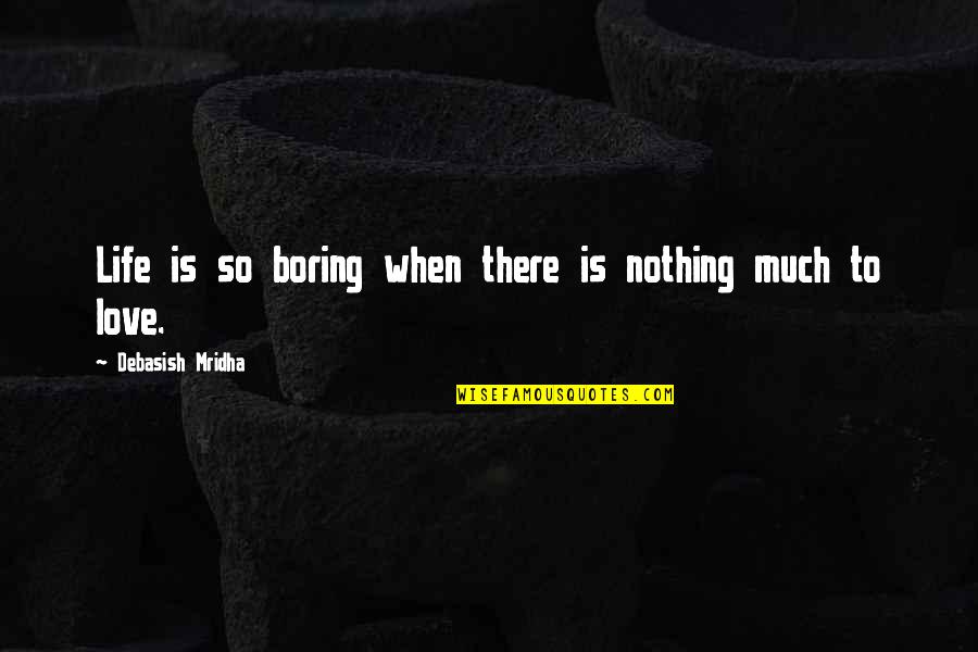 Librong Makabayan Quotes By Debasish Mridha: Life is so boring when there is nothing