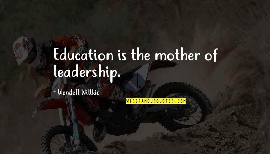 Librong Makabayan Quotes By Wendell Willkie: Education is the mother of leadership.