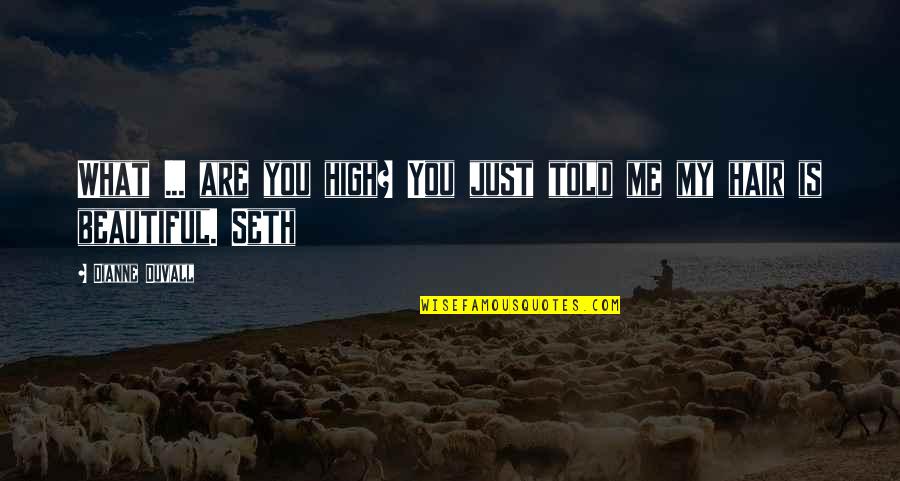 Licaros Beauty Quotes By Dianne Duvall: What ... are you high? You just told