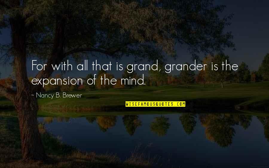 Licenciaturas Quotes By Nancy B. Brewer: For with all that is grand, grander is