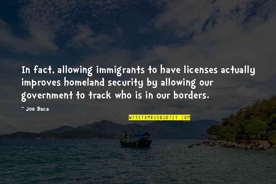 Licenses Quotes By Joe Baca: In fact, allowing immigrants to have licenses actually