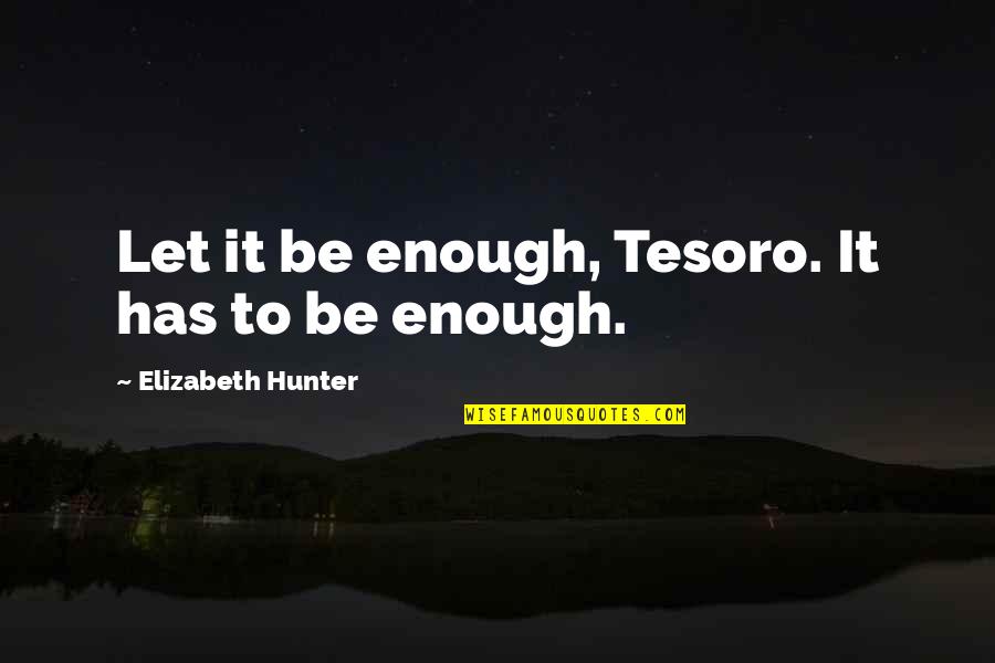 Lichtenegger Quotes By Elizabeth Hunter: Let it be enough, Tesoro. It has to