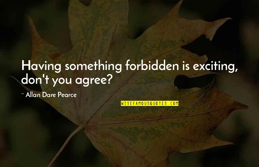 Lick Arse Quotes By Allan Dare Pearce: Having something forbidden is exciting, don't you agree?