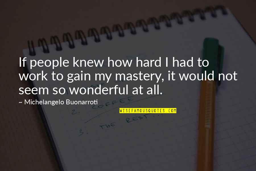 Lidestri Fairport Quotes By Michelangelo Buonarroti: If people knew how hard I had to