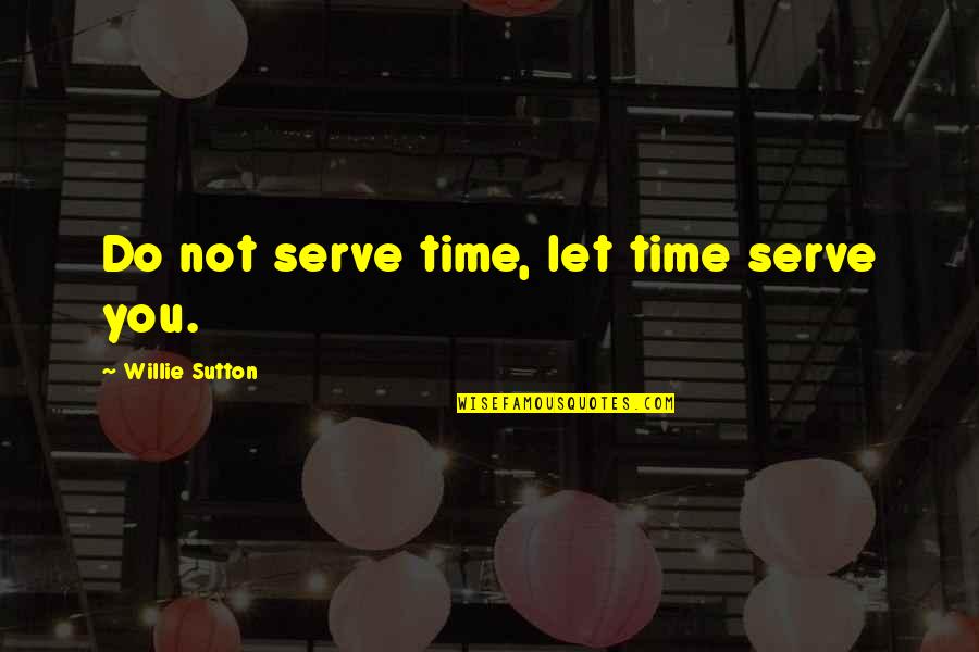 Lidl Uk Quotes By Willie Sutton: Do not serve time, let time serve you.