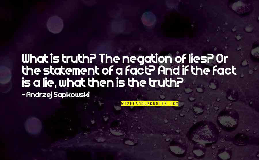 Lie And Truth Quotes By Andrzej Sapkowski: What is truth? The negation of lies? Or