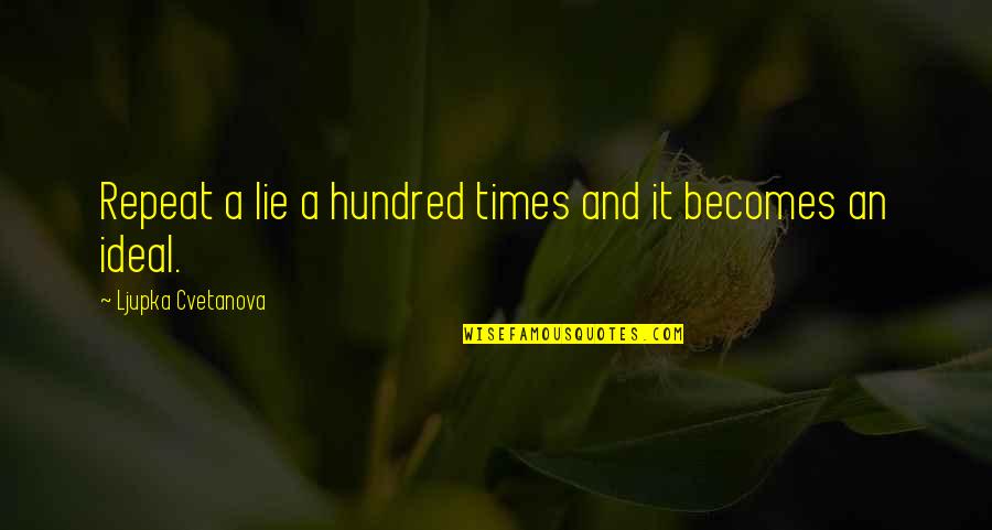 Lie And Truth Quotes By Ljupka Cvetanova: Repeat a lie a hundred times and it