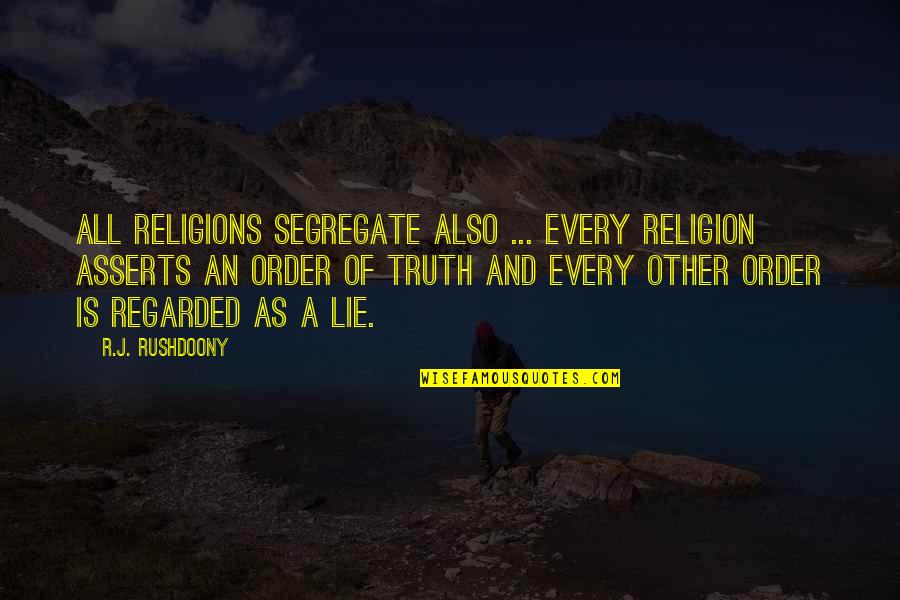 Lie And Truth Quotes By R.J. Rushdoony: All religions segregate also ... every religion asserts