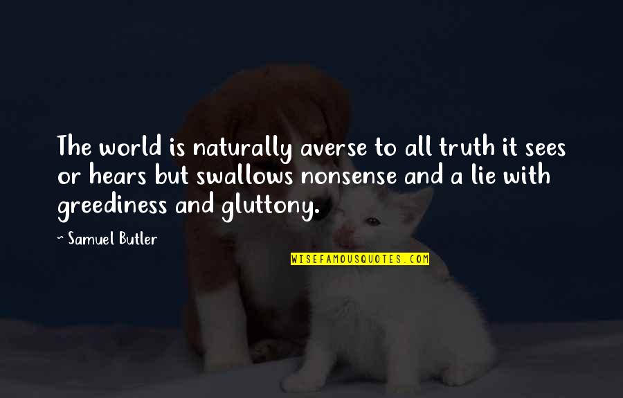 Lie And Truth Quotes By Samuel Butler: The world is naturally averse to all truth