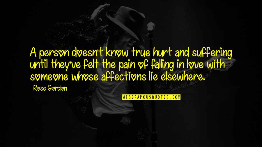 Lie With Quotes By Rose Gordon: A person doesn't know true hurt and suffering