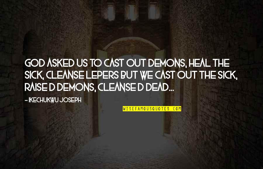 Liebestraum Franz Quotes By Ikechukwu Joseph: God asked us to cast out demons, heal