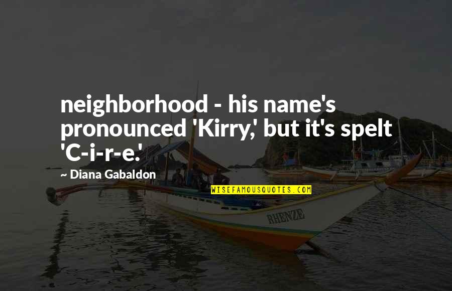 Lier Person Quotes By Diana Gabaldon: neighborhood - his name's pronounced 'Kirry,' but it's