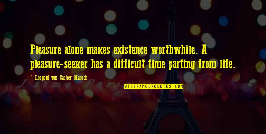 Lier Quote Quotes By Leopold Von Sacher-Masoch: Pleasure alone makes existence worthwhile. A pleasure-seeker has