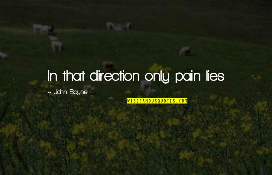 Lies And Pain Quotes By John Boyne: In that direction only pain lies.