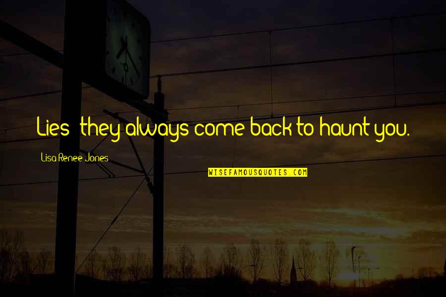 Lies Come Back To Haunt You Quotes By Lisa Renee Jones: Lies; they always come back to haunt you.