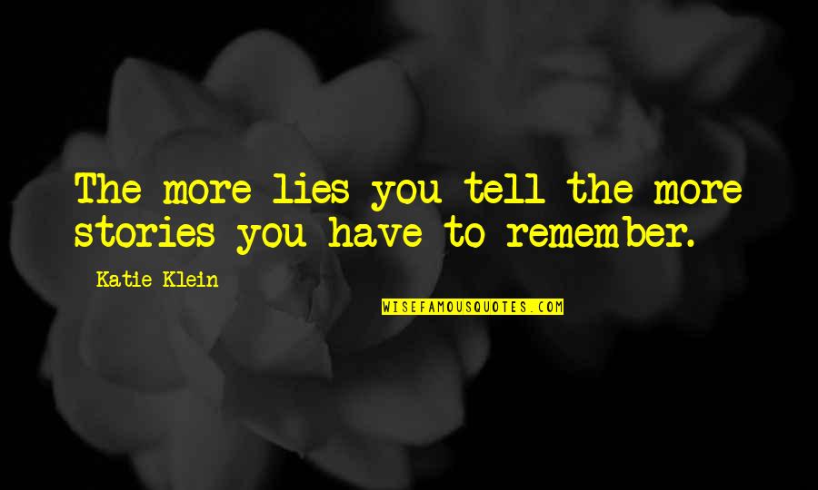 Lies Deception Quotes By Katie Klein: The more lies you tell the more stories