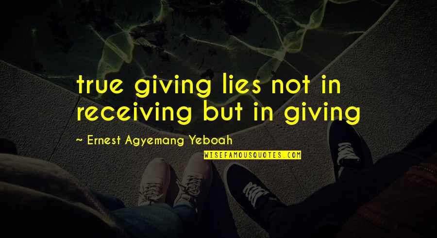 Lies In Love Quotes By Ernest Agyemang Yeboah: true giving lies not in receiving but in