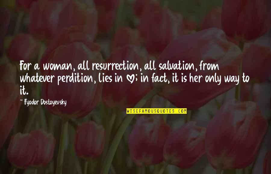 Lies In Love Quotes By Fyodor Dostoyevsky: For a woman, all resurrection, all salvation, from