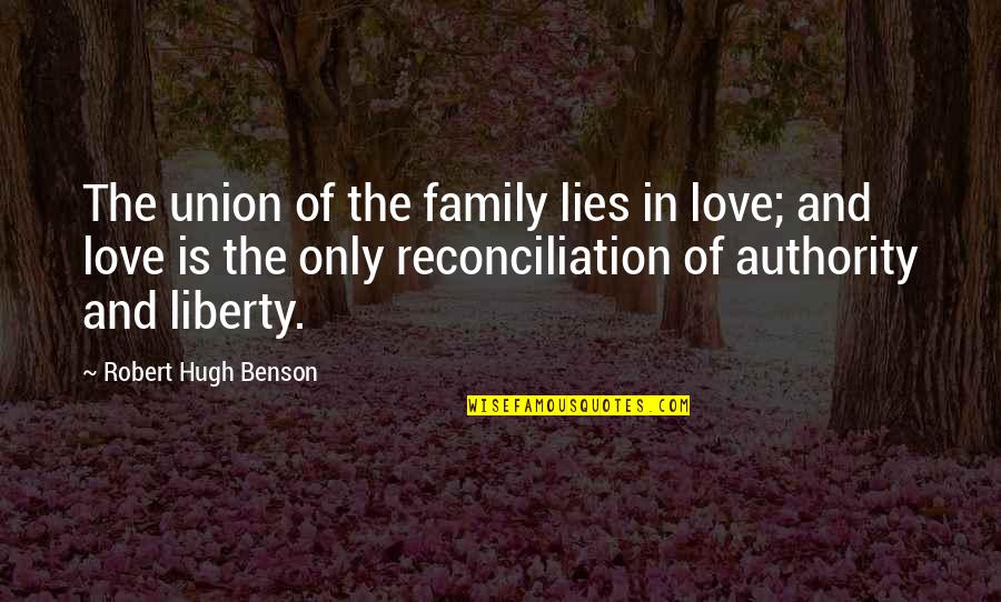 Lies In Love Quotes By Robert Hugh Benson: The union of the family lies in love;