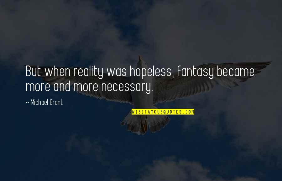 Lies Michael Grant Quotes By Michael Grant: But when reality was hopeless, fantasy became more