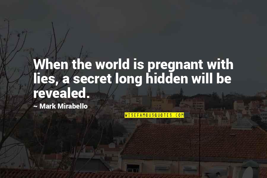 Lies Will Be Revealed Quotes By Mark Mirabello: When the world is pregnant with lies, a