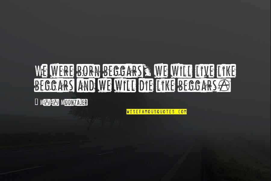 Liest Quotes By M.F. Moonzajer: We were born beggars, we will live like