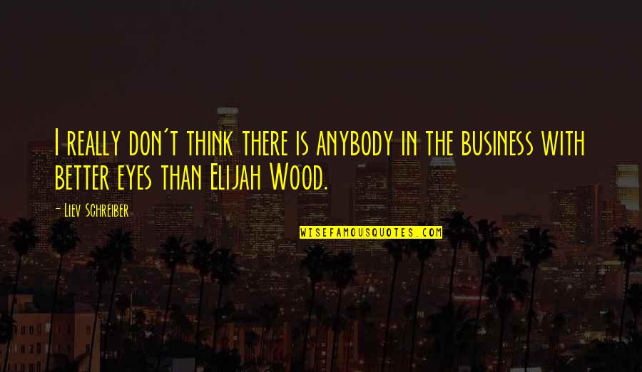 Liev Schreiber Quotes By Liev Schreiber: I really don't think there is anybody in