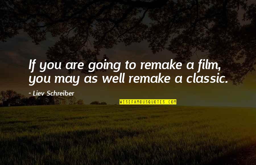 Liev Schreiber Quotes By Liev Schreiber: If you are going to remake a film,