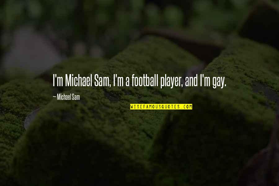 Liezen Stadt Quotes By Michael Sam: I'm Michael Sam, I'm a football player, and