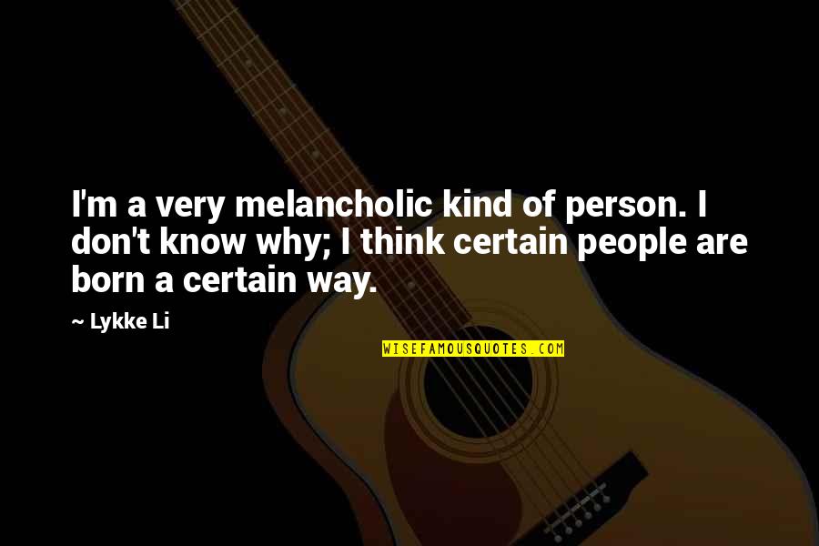 Li'fa Quotes By Lykke Li: I'm a very melancholic kind of person. I