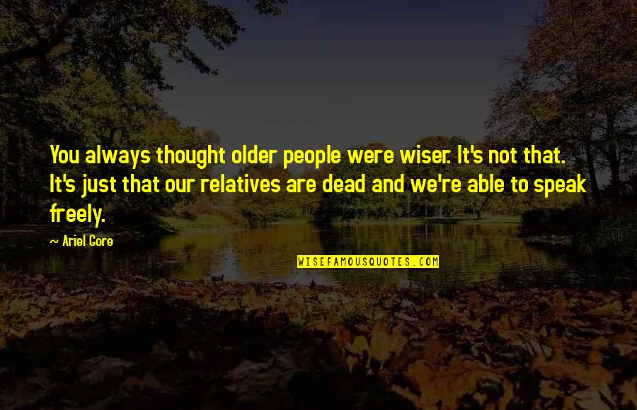 Life Aging Quotes By Ariel Gore: You always thought older people were wiser. It's