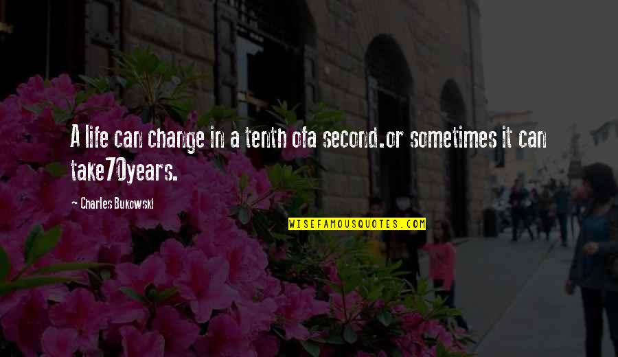 Life Aging Quotes By Charles Bukowski: A life can change in a tenth ofa