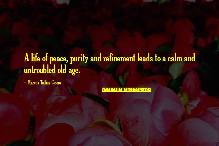 Life Aging Quotes By Marcus Tullius Cicero: A life of peace, purity and refinement leads