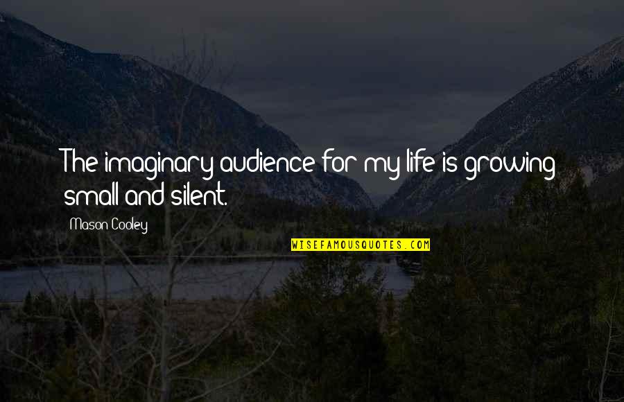 Life Aging Quotes By Mason Cooley: The imaginary audience for my life is growing